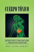 Cuerpo Toxico: Como Liberar Tu Cuerpo de Las Toxinas Externas E Internas, y Evitar Asi Los Efectos de Los Radicales Libres - Paperback