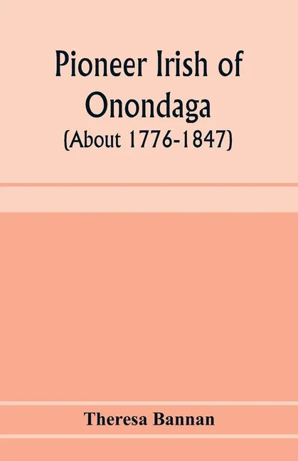 Pioneer Irish of Onondaga (about 1776-1847) - Paperback