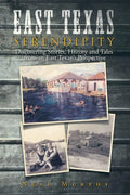 East Texas Serendipity: Discovering Stories, History, and Tales from an East Texan's Perspective - Paperback