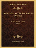 Dollars Want Me, the New Road to Opulence: A Soul Culture Lesson (1903) - Hardcover