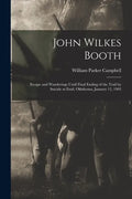 John Wilkes Booth: Escape and Wanderings Until Final Ending of the Trail by Suicide at Enid, Oklahoma, January 12, 1903 - Paperback