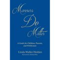 Manners Do Matter: A Guide for Children, Parents, and Politicians - Paperback