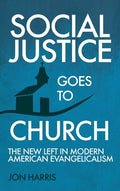 Social Justice Goes To Church: The New Left in Modern American Evangelicalism - Hardcover