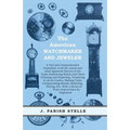 The American Watchmaker and Jeweler - A Full and Comprehensive Exposition of all the Latest and most Approved Secrets of the Trade Embracing Watch and - Paperback