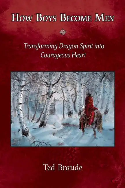 How Boys Become Men: Transforming Dragon Spirit into Courageous Heart - Paperback