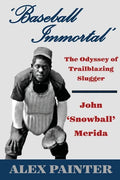 'Baseball Immortal': The Odyssey of Trailblazing Slugger John 'Snowball' Merida - Paperback