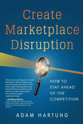Create Marketplace Disruption: How to Stay Ahead of the Competition - Paperback