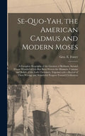 Se-quo-yah, the American Cadmus and Modern Moses: a Complete Biography of the Greatest of Redmen, Around Whose Wonderful Life Has Been Woven the Manne - Hardcover