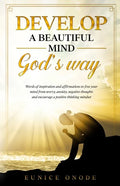 Develop a Beautiful Mind God's Way: Words of Inspiration and Affirmations to Free Your Mind From Worry, Anxiety, Negative Thoughts and Encourage a Pos - Paperback