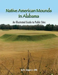 Native American Mounds in Alabama: An Illustrated Guide to Public Sites, 2nd Edition - Paperback
