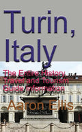 Turin, Italy: The Entire History, Travel and Tourism Guide Information - Paperback