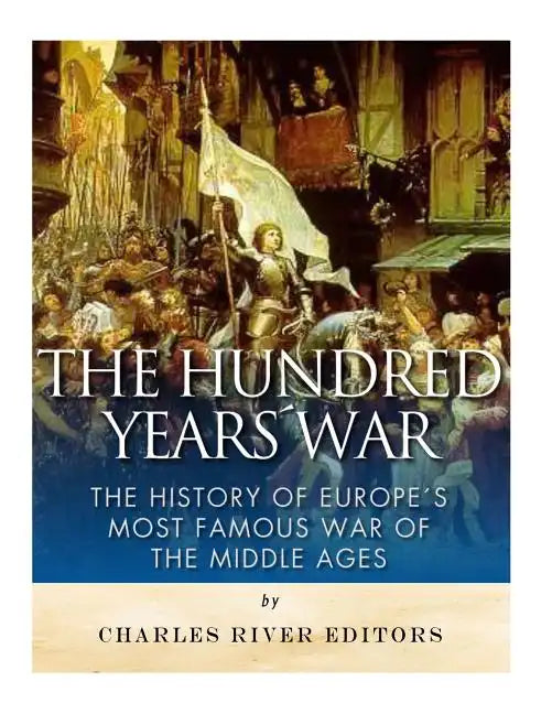 The Hundred Years War: The History of Europe's Most Famous War of the Middle Ages - Paperback