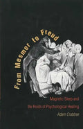 From Mesmer to Freud: Magnetic Sleep and the Roots of Psychological Healing - Hardcover