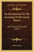 An Introduction To The Scanning Of The Greek Meters: With Copious Examples (1823) - Paperback