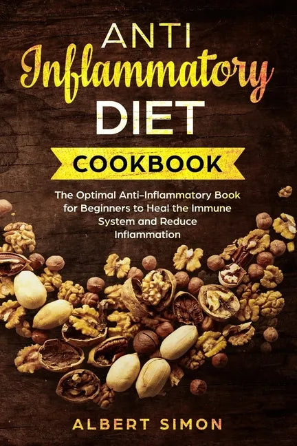 Anti-Inflammatory Diet Cookbook: The Optimal Anti-Inflammatory Book for Beginners to Heal the Immune System and Reduce Inflammation! - Paperback