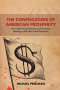 The Confiscation of American Prosperity: From Right-Wing Extremism and Economic Ideology to the Next Great Depression - Paperback