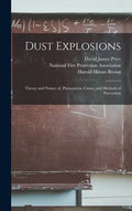 Dust Explosions: Theory and Nature of, Phenomena, Cause, and Methods of Prevention - Hardcover