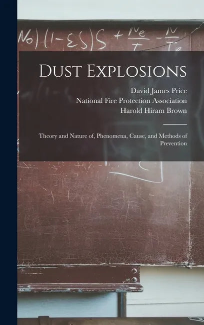 Dust Explosions: Theory and Nature of, Phenomena, Cause, and Methods of Prevention - Hardcover