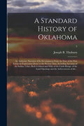A Standard History of Oklahoma; an Authentic Narrative of Its Development From the Date of the First European Exploration Down to the Present Time, In - Paperback