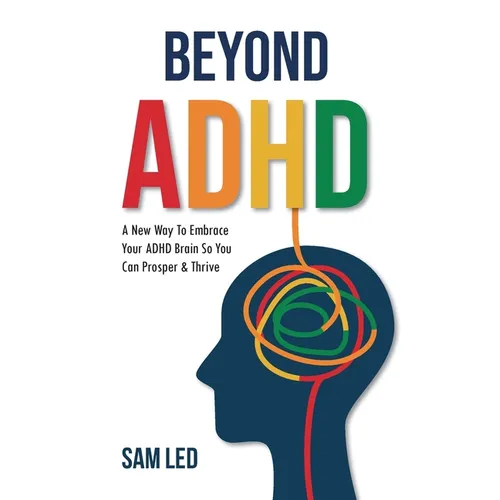 Beyond ADHD: A New Way To Embrace Your ADHD Brain So You Can Prosper & Thrive - Paperback