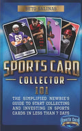 Sports Card Collector 101: The Simplified Newbie's Guide to Start Collecting and Investing in Sports Cards in Less Than 7 Days - Paperback