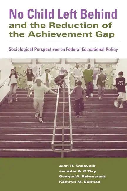 No Child Left Behind and the Reduction of the Achievement Gap: Sociological Perspectives on Federal Educational Policy - Paperback