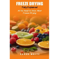Freeze Drying Fully Explained: All You Need To Know About Freeze Drying - Paperback