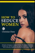 How to Seduce Women: Seduction techniques to attract women. The Gentleman's Guide to seduce her with text and flirt her up, how to talk to - Paperback