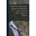 Moose-Hunting, Salmon-Fishing and Other Sketches of Sport - Hardcover