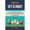 When The Vet Is Away: A Comprehensive Chicken Farming Handbook - Paperback