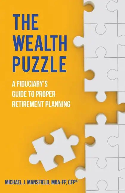 The Wealth Puzzle: A Fiduciary's Guide to Proper Retirement Planning - Paperback