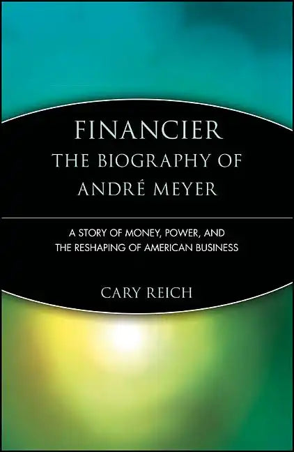 Financier: The Biography of André Meyer: A Story of Money, Power, and the Reshaping of American Business - Paperback