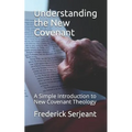 Understanding the New Covenant: A Simple Introduction to New-Covenant Theology - Paperback