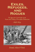 Exiles, Refugees and Rogues: The Quest for Civl Order in the Towns and Colony of Providence Plantations 1636-1654 - Paperback