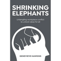 Shrinking Elephants: Untangling workplace conflict to unlock value for all - Paperback