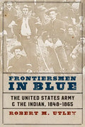 Frontiersmen in Blue: The United States Army and the Indian, 1848-1865 - Paperback