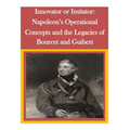 Innovator or Imitator: Napoleon's Operational Concepts and the Legacies of Bourcet and Guibert - Paperback