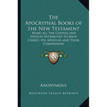 The Apocryphal Books of the New Testament: Being all the Gospels and Epistles Attributed to Jesus Christ, His Apostles and Their Companions - Paperback