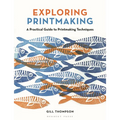 Exploring Printmaking: A Practical Guide to Printmaking Techniques - Paperback