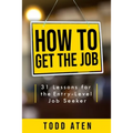 How to get the job: 31 Lessons for the Entry-Level Job Seeker - Paperback