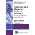 Financing and Managing Projects, Volume I: A Guide for Executives and Professionals - Paperback