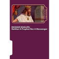 Rashad Khalifa: Neither A Prophet Nor A Messenger: The Secret Knowledge of Al-Qur'an-al Azeem - Paperback