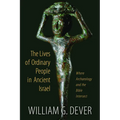 The Lives of Ordinary People in Ancient Israel: When Archaeology and the Bible Intersect - Paperback