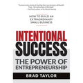Intentional Success: The Power of Entrepreneurship-How to Build an Extraordinary Small Business - Paperback