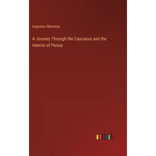 A Journey Through the Caucasus and the Interior of Persia - Hardcover