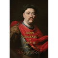 The Life of King John Sobieski: A Stirring Portrait of Poland's Heroic Defender of Europe - Paperback