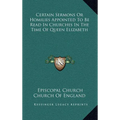 Certain Sermons Or Homilies Appointed To Be Read In Churches In The Time Of Queen Elizabeth - Hardcover