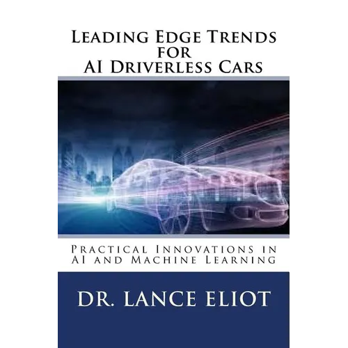 Leading Edge Trends for AI Driverless Cars: Practical Innovations in AI and Machine Learning - Paperback