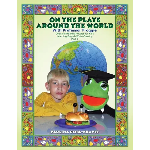 On the Plate Around the World with Professor Froggie: Cool and Healthy Recipes for Kids Learning English While Cooking Part 1 - Paperback