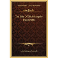 The Life Of Michelangelo Buonarotti - Hardcover
